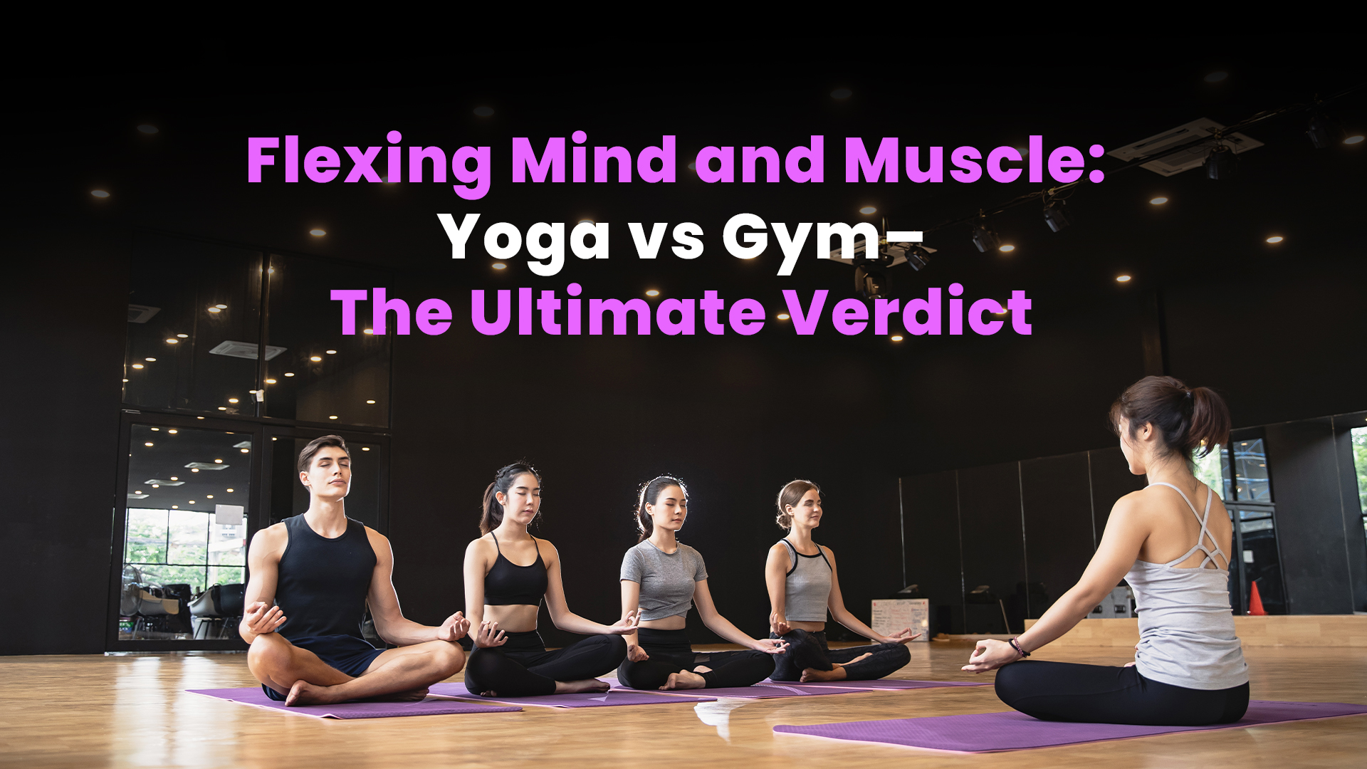 Flexing Mind and Muscle: Yoga vs Gym–The Ultimate Verdict